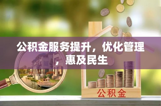 泸县公积金服务提升，优化管理，惠及民生
