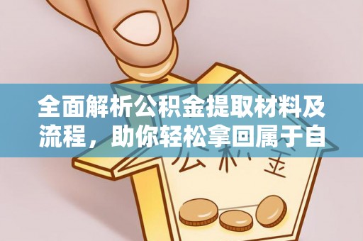 泸县全面解析公积金提取材料及流程，助你轻松拿回属于自己的钱