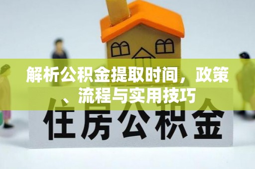 泸县解析公积金提取时间，政策、流程与实用技巧