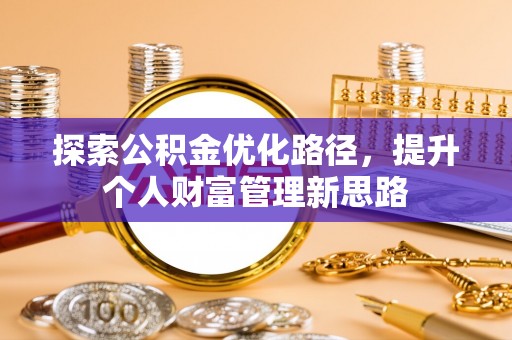 泸县探索公积金优化路径，提升个人财富管理新思路