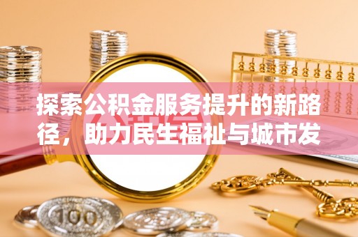 泸县探索公积金服务提升的新路径，助力民生福祉与城市发展