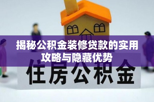 泸县揭秘公积金装修贷款的实用攻略与隐藏优势