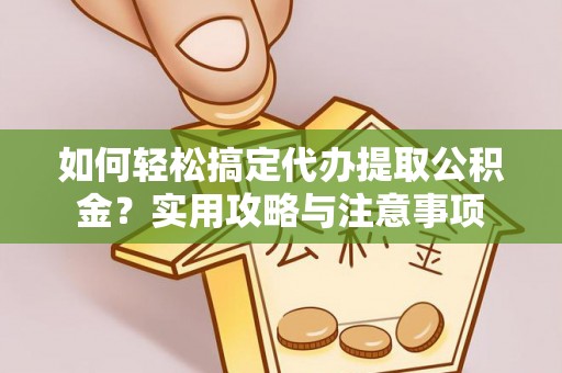 泸县如何轻松搞定代办提取公积金？实用攻略与注意事项