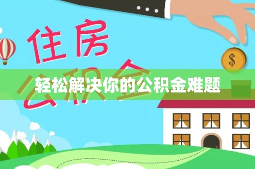 泸县轻松解决你的公积金难题
