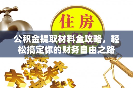 泸县公积金提取材料全攻略，轻松搞定你的财务自由之路