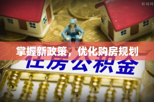 泸县掌握新政策，优化购房规划