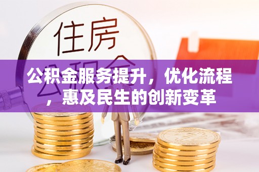 泸县公积金服务提升，优化流程，惠及民生的创新变革