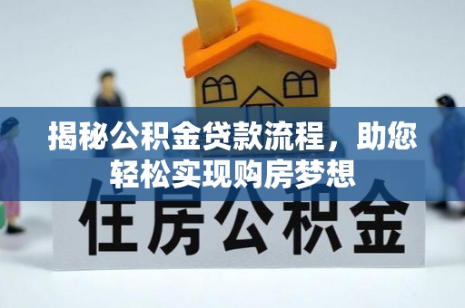 泸县揭秘公积金贷款流程，助您轻松实现购房梦想